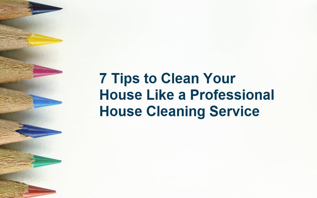 7 Tips from a Professional Home Cleaning Service